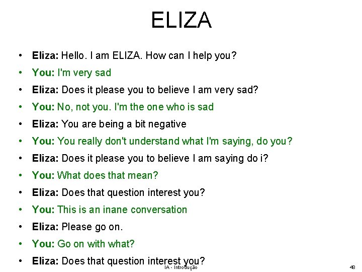 ELIZA • Eliza: Hello. I am ELIZA. How can I help you? • You:
