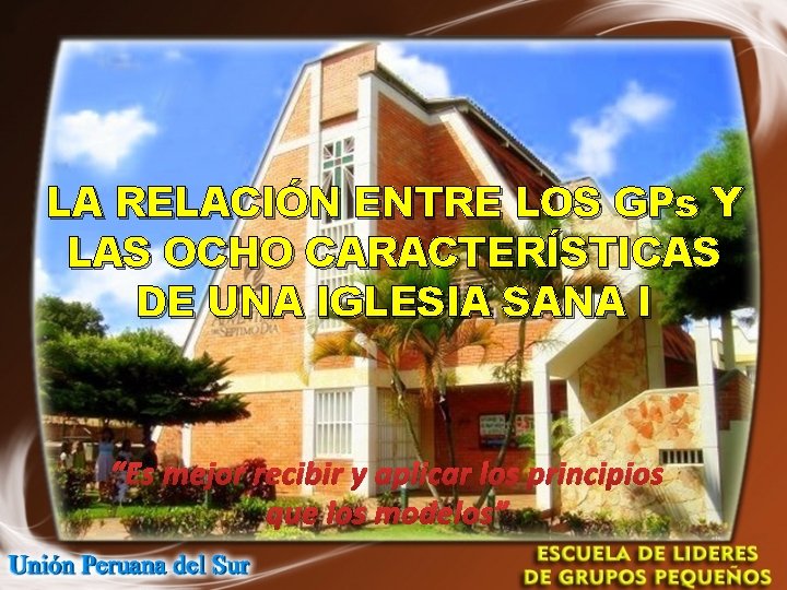 LA RELACIÓN ENTRE LOS GPs Y LAS OCHO CARACTERÍSTICAS DE UNA IGLESIA SANA I LA RELACIÓN ENTRE LOS GPs Y LAS OCHO CARACTERÍSTICAS DE UNA IGLESIA SANA I