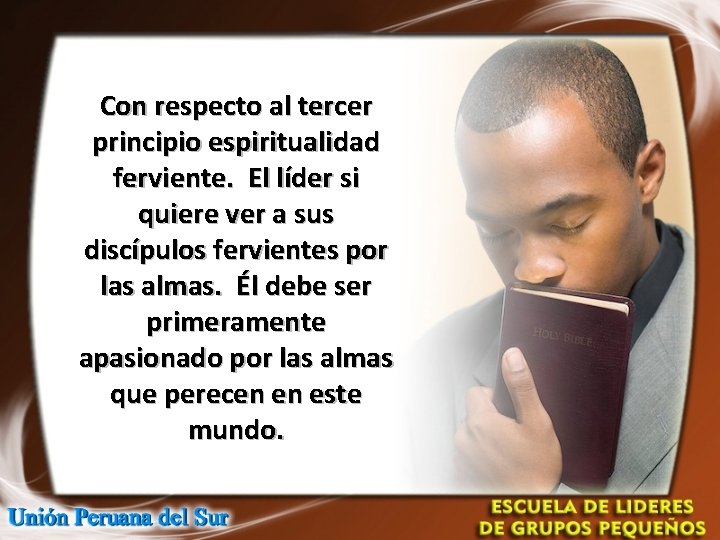 Con respecto al tercer principio espiritualidad ferviente. El líder si quiere ver a sus Con respecto al tercer principio espiritualidad ferviente. El líder si quiere ver a sus