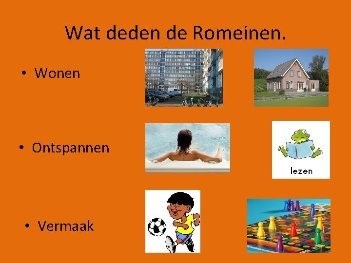 Wat deden de Romeinen. • Wonen • Ontspannen • Vermaak 