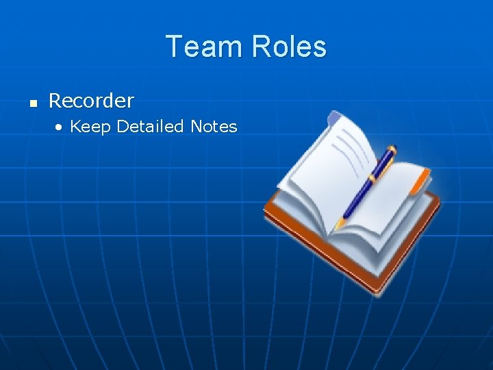 Team Roles n Recorder • Keep Detailed Notes Team Roles n Recorder • Keep Detailed Notes