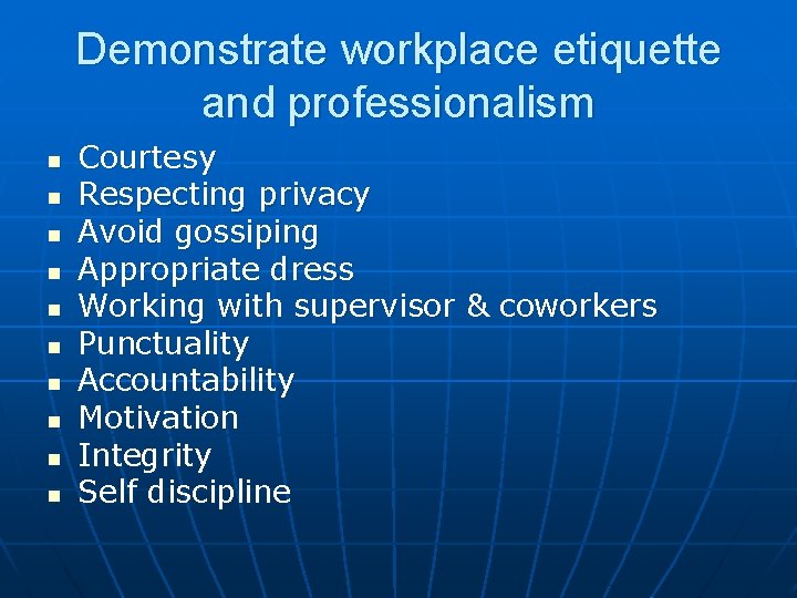 Demonstrate workplace etiquette and professionalism n n n n n Courtesy Respecting privacy Avoid Demonstrate workplace etiquette and professionalism n n n n n Courtesy Respecting privacy Avoid
