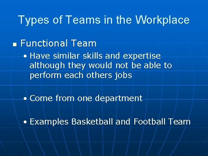 Types of Teams in the Workplace n Functional Team • Have similar skills and Types of Teams in the Workplace n Functional Team • Have similar skills and