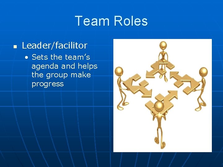 Team Roles n Leader/facilitor • Sets the team’s agenda and helps the group make Team Roles n Leader/facilitor • Sets the team’s agenda and helps the group make