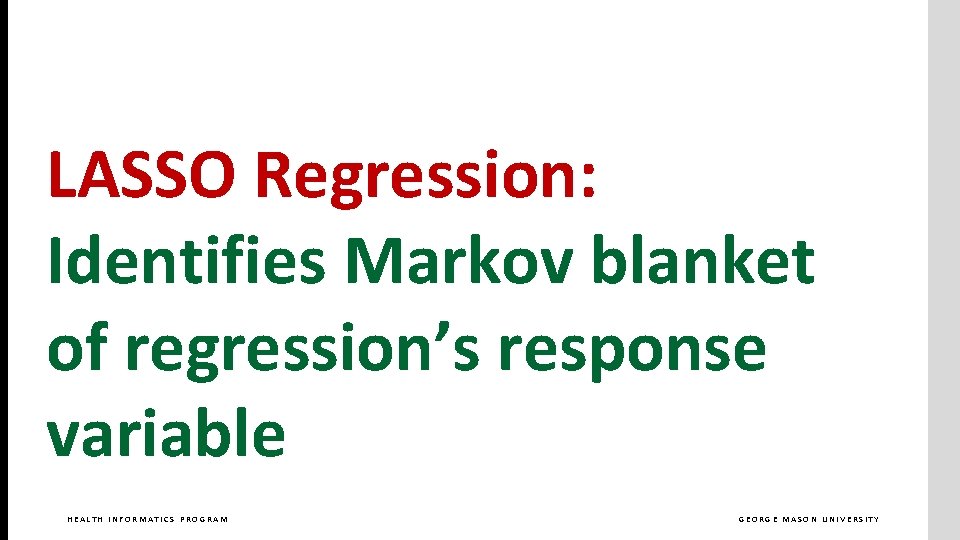 LASSO Regression: Identifies Markov blanket of regression’s response variable HEALTH INFORMATICS PROGRAM GEORGE MASON