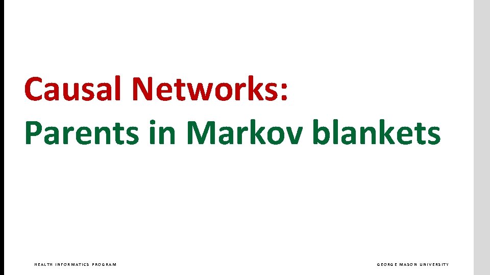 Causal Networks: Parents in Markov blankets HEALTH INFORMATICS PROGRAM GEORGE MASON UNIVERSITY 