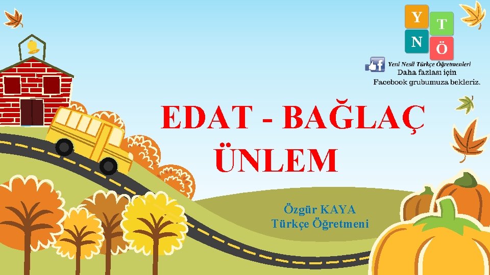 EDAT - BAĞLAÇ ÜNLEM Özgür KAYA Türkçe Öğretmeni 