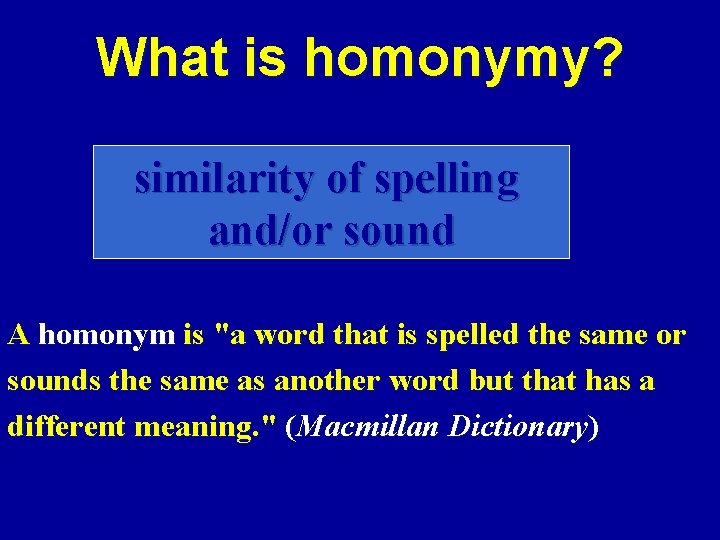 What is homonymy? similarity of spelling and/or sound A homonym is "a word that