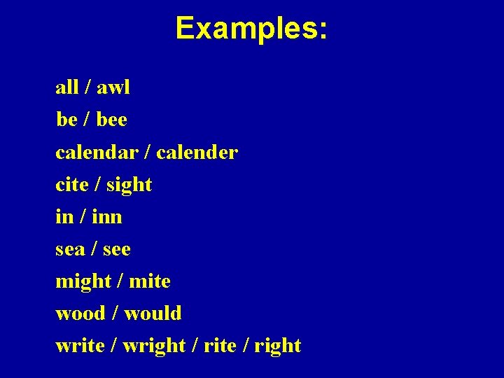 Examples: all / awl be / bee calendar / calender cite / sight in