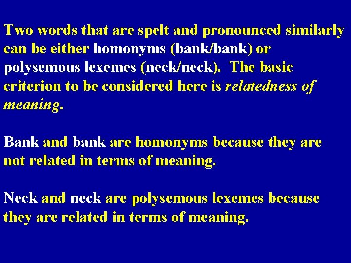 Two words that are spelt and pronounced similarly can be either homonyms (bank/bank) or