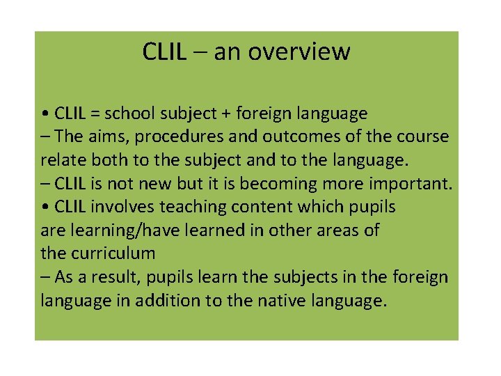 CLIL – an overview • CLIL = school subject + foreign language – The