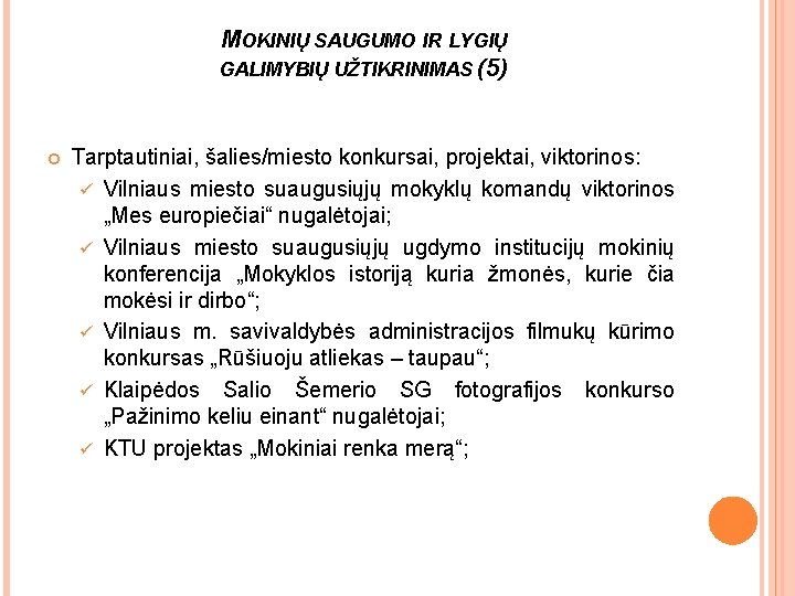 MOKINIŲ SAUGUMO IR LYGIŲ GALIMYBIŲ UŽTIKRINIMAS (5) Tarptautiniai, šalies/miesto konkursai, projektai, viktorinos: ü Vilniaus