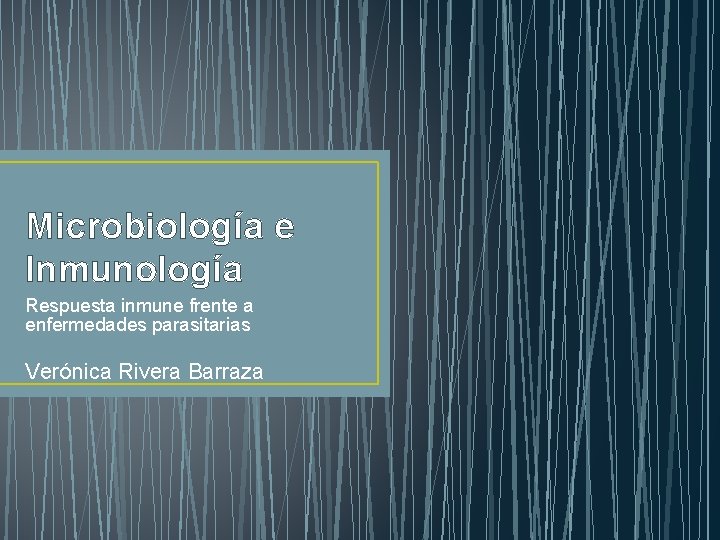 Microbiología e Inmunología Respuesta inmune frente a enfermedades parasitarias Verónica Rivera Barraza 
