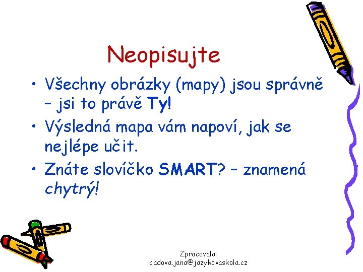 Neopisujte • Všechny obrázky (mapy) jsou správně – jsi to právě Ty! • Výsledná