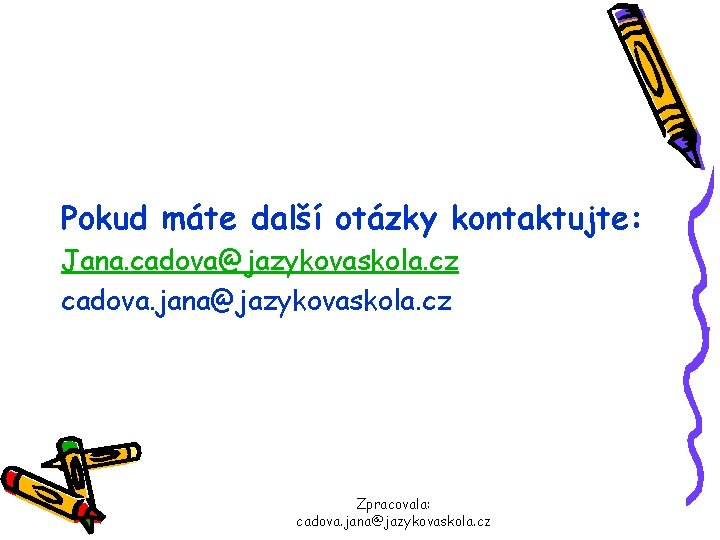 Pokud máte další otázky kontaktujte: Jana. cadova@jazykovaskola. cz cadova. jana@jazykovaskola. cz Zpracovala: cadova. jana@jazykovaskola.