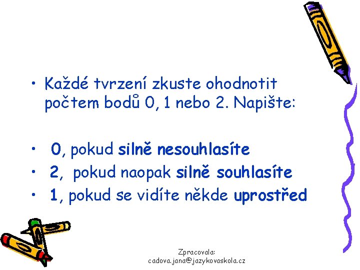  • Každé tvrzení zkuste ohodnotit počtem bodů 0, 1 nebo 2. Napište: •