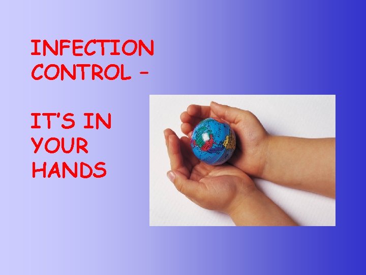 INFECTION CONTROL – IT’S IN YOUR HANDS 
