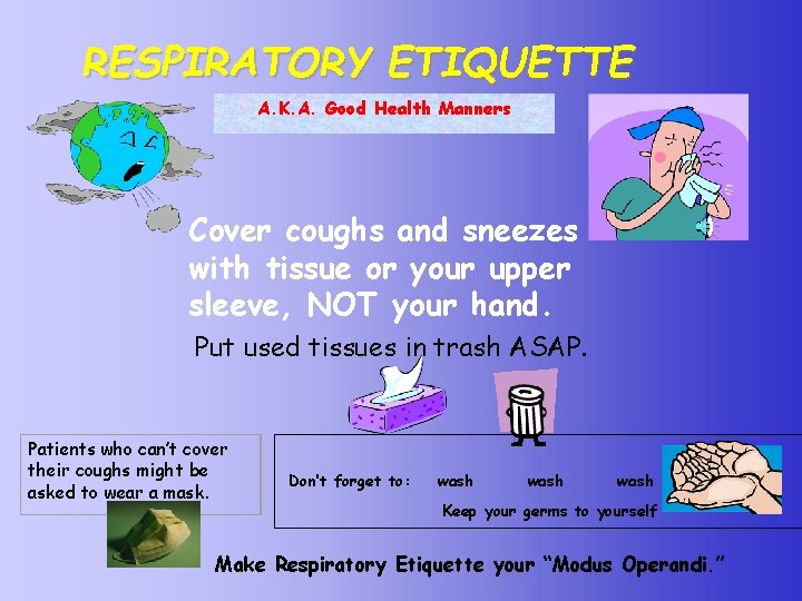 RESPIRATORY ETIQUETTE A. K. A. Good Health Manners Cover coughs and sneezes with tissue