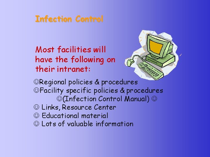 Infection Control Most facilities will have the following on their intranet: Regional policies &