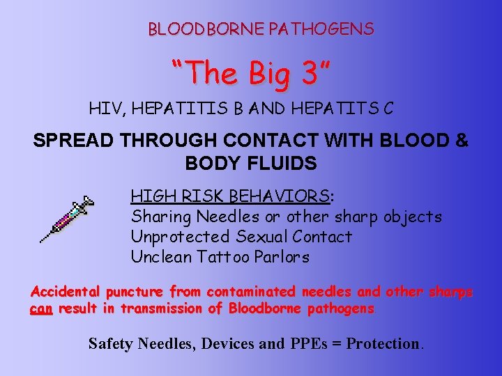 BLOODBORNE PATHOGENS “The Big 3” HIV, HEPATITIS B AND HEPATITS C SPREAD THROUGH CONTACT