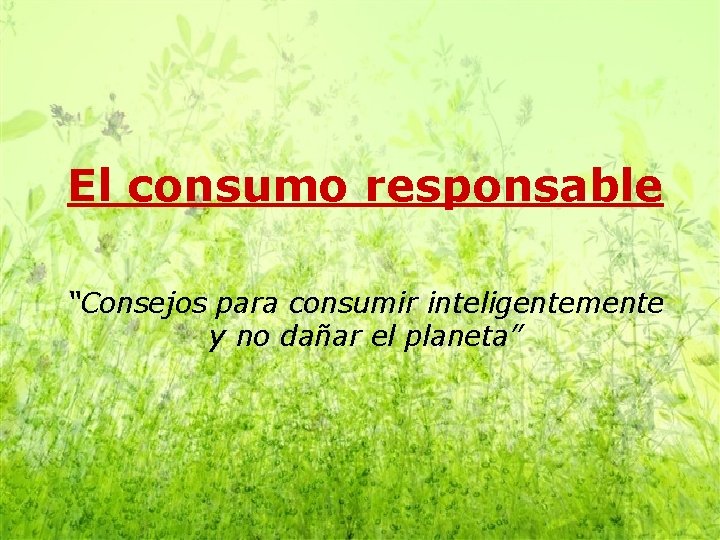 El consumo responsable “Consejos para consumir inteligentemente y no dañar el planeta” 