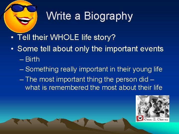 Write a Biography • Tell their WHOLE life story? • Some tell about only