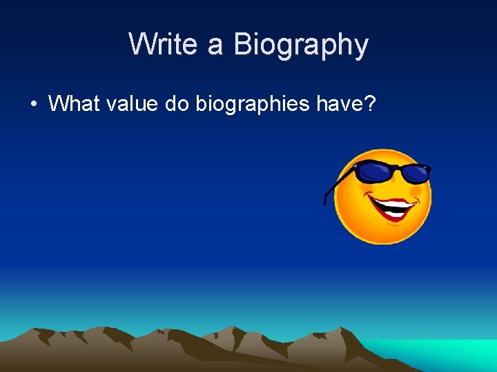 Write a Biography • What value do biographies have? 