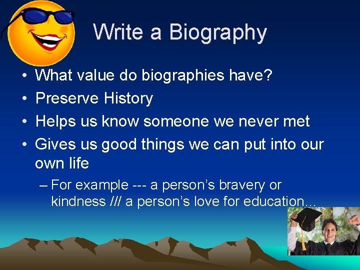 Write a Biography • • What value do biographies have? Preserve History Helps us