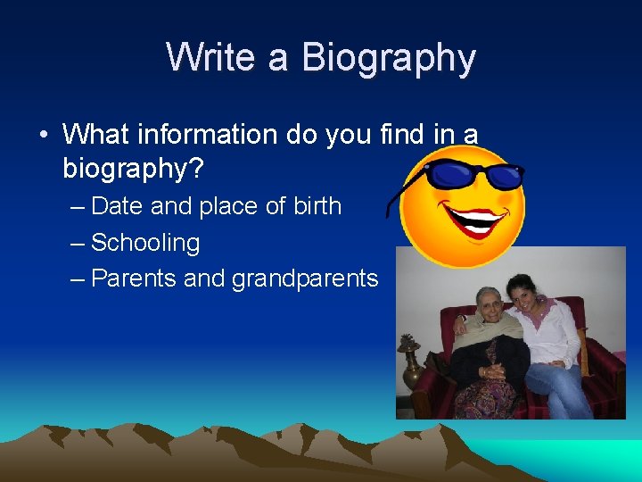 Write a Biography • What information do you find in a biography? – Date