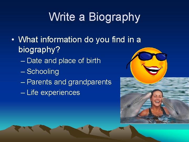Write a Biography • What information do you find in a biography? – Date