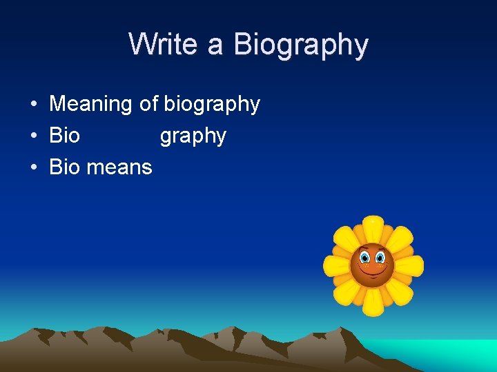 Write a Biography • Meaning of biography • Bio means 