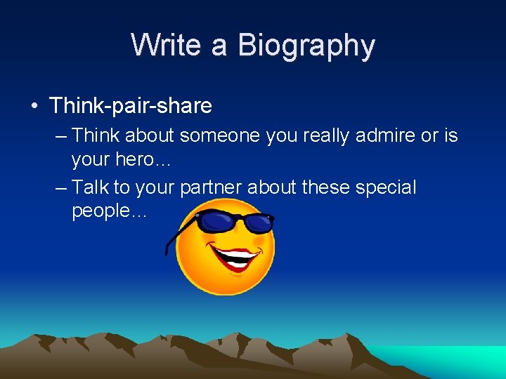Write a Biography • Think-pair-share – Think about someone you really admire or is