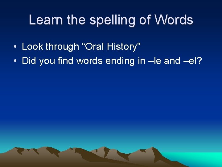 Learn the spelling of Words • Look through “Oral History” • Did you find