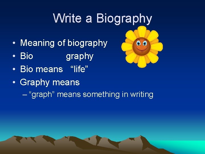 Write a Biography • • Meaning of biography Bio means “life” Graphy means –