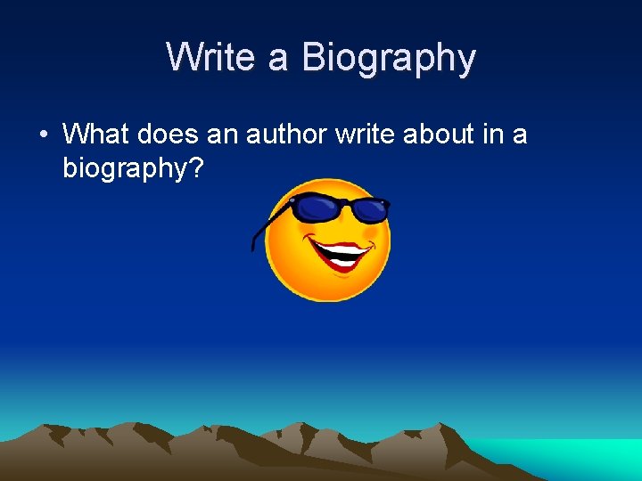 Write a Biography • What does an author write about in a biography? 