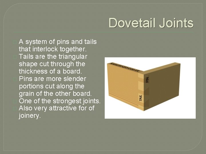 Dovetail Joints A system of pins and tails that interlock together. � Tails are