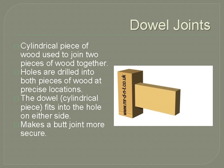 Dowel Joints � Cylindrical piece of wood used to join two pieces of wood