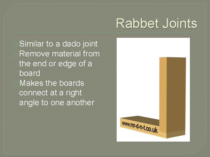 Rabbet Joints � Similar to a dado joint � Remove material from the end