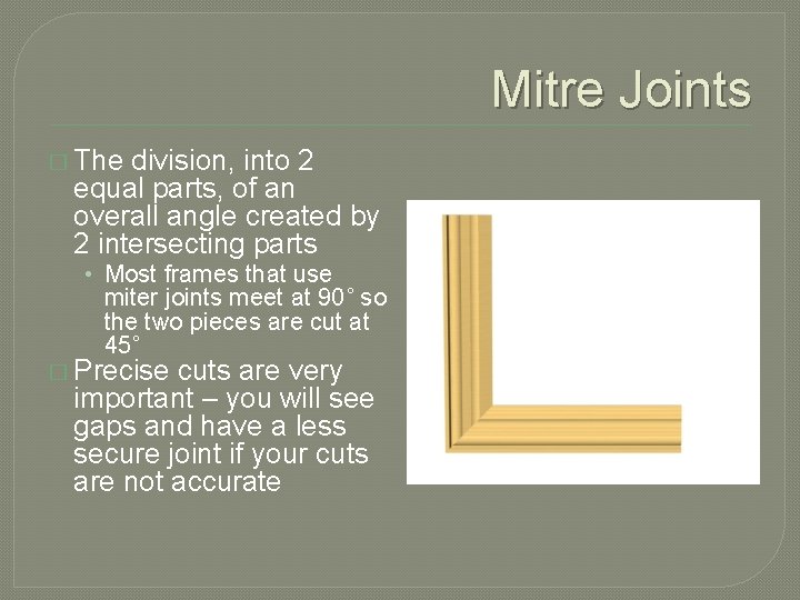 Mitre Joints � The division, into 2 equal parts, of an overall angle created