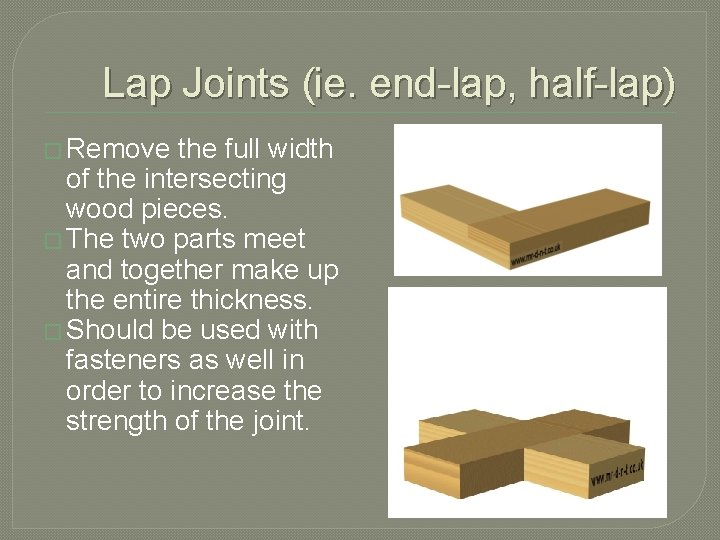 Lap Joints (ie. end-lap, half-lap) � Remove the full width of the intersecting wood