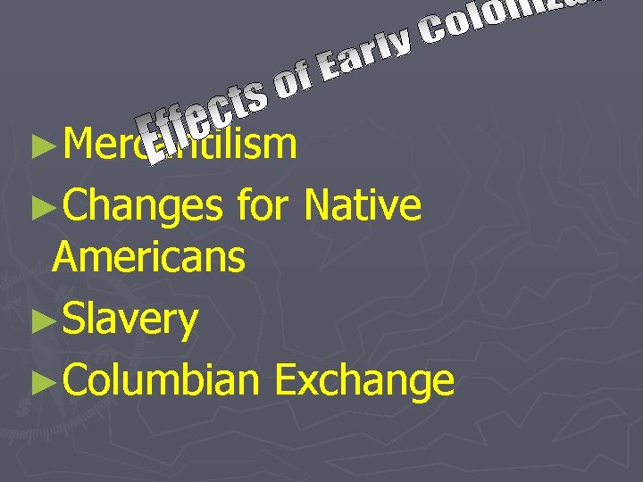 ►Mercantilism ►Changes for Native Americans ►Slavery ►Columbian Exchange 