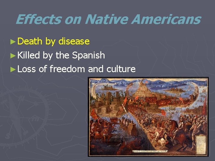 Effects on Native Americans ► Death by disease ► Killed by the Spanish ►
