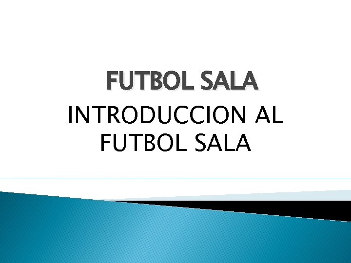 FUTBOL SALA INTRODUCCION AL FUTBOL SALA 