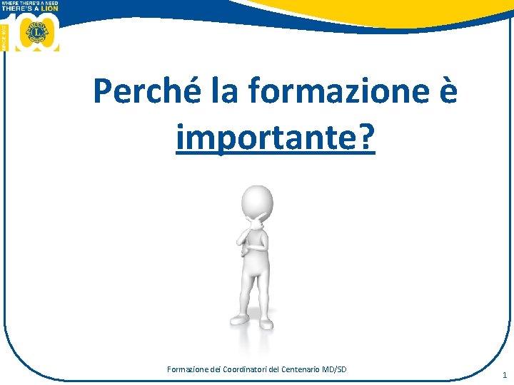 Perché la formazione è importante? Formazione dei Coordinatori del Centenario MD/SD 1 