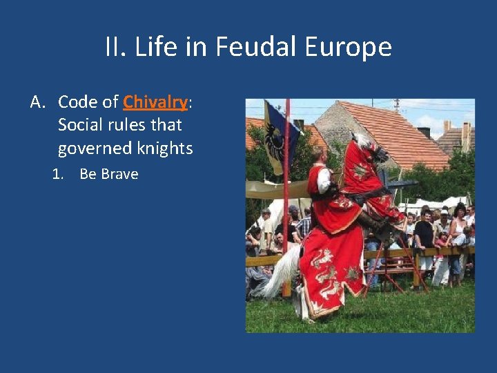 II. Life in Feudal Europe A. Code of Chivalry: Social rules that governed knights