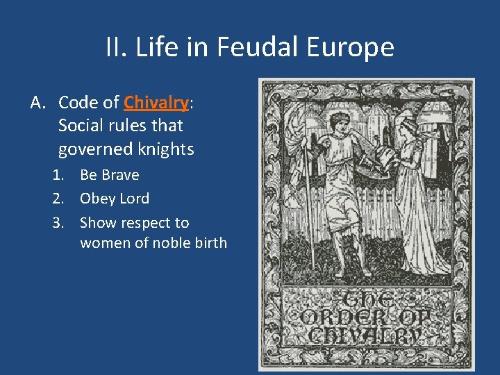 II. Life in Feudal Europe A. Code of Chivalry: Social rules that governed knights