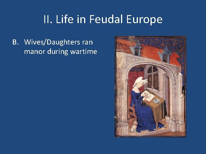 II. Life in Feudal Europe B. Wives/Daughters ran manor during wartime 