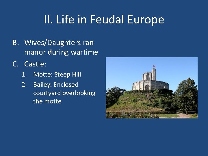II. Life in Feudal Europe B. Wives/Daughters ran manor during wartime C. Castle: 1.