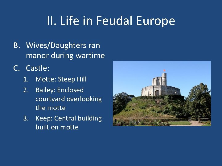 II. Life in Feudal Europe B. Wives/Daughters ran manor during wartime C. Castle: 1.