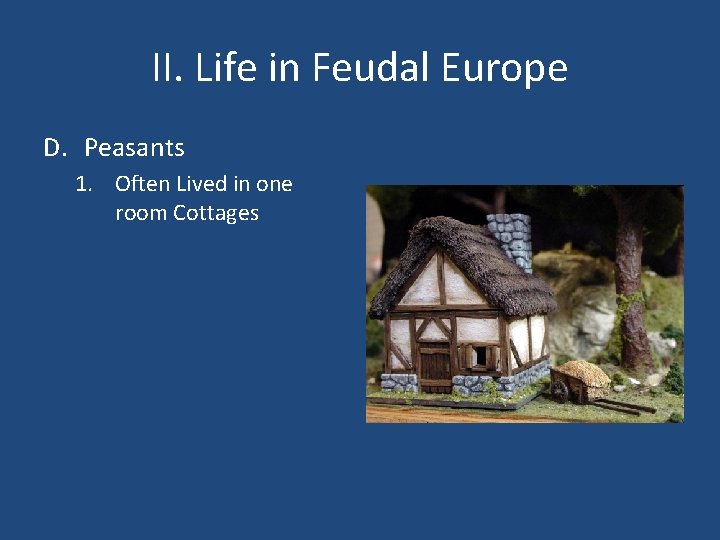 II. Life in Feudal Europe D. Peasants 1. Often Lived in one room Cottages